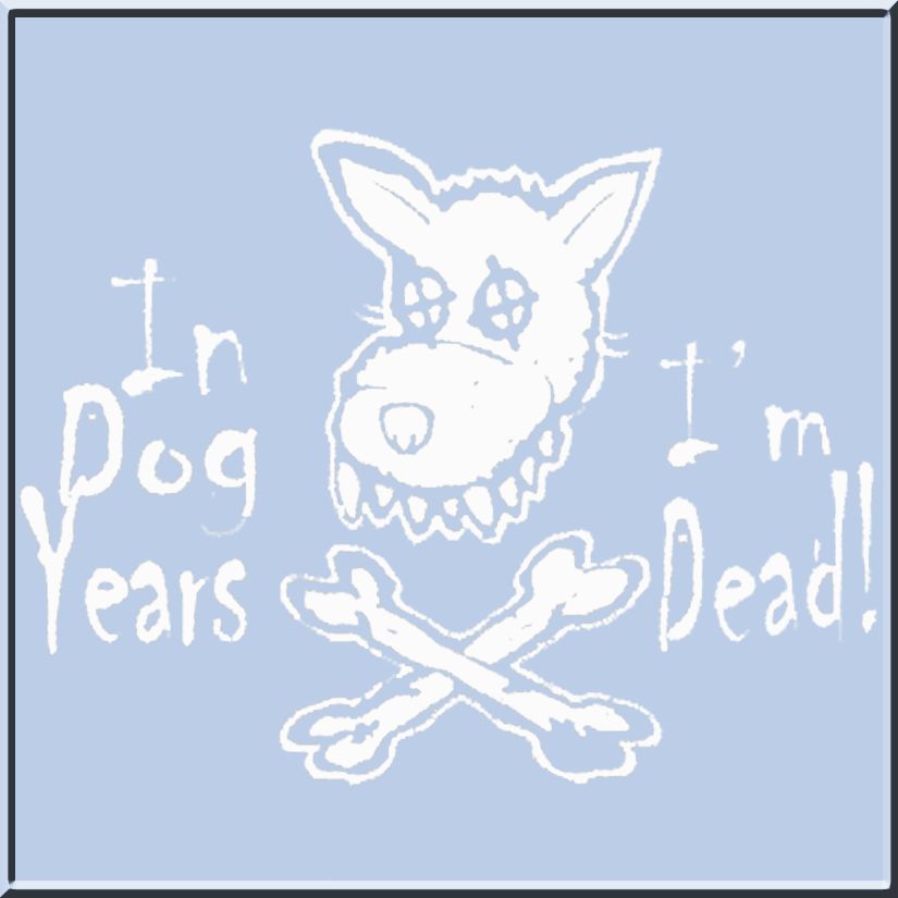 In Dog Years Im Dead Old Age Birthday T Shirt S 4X,5X  